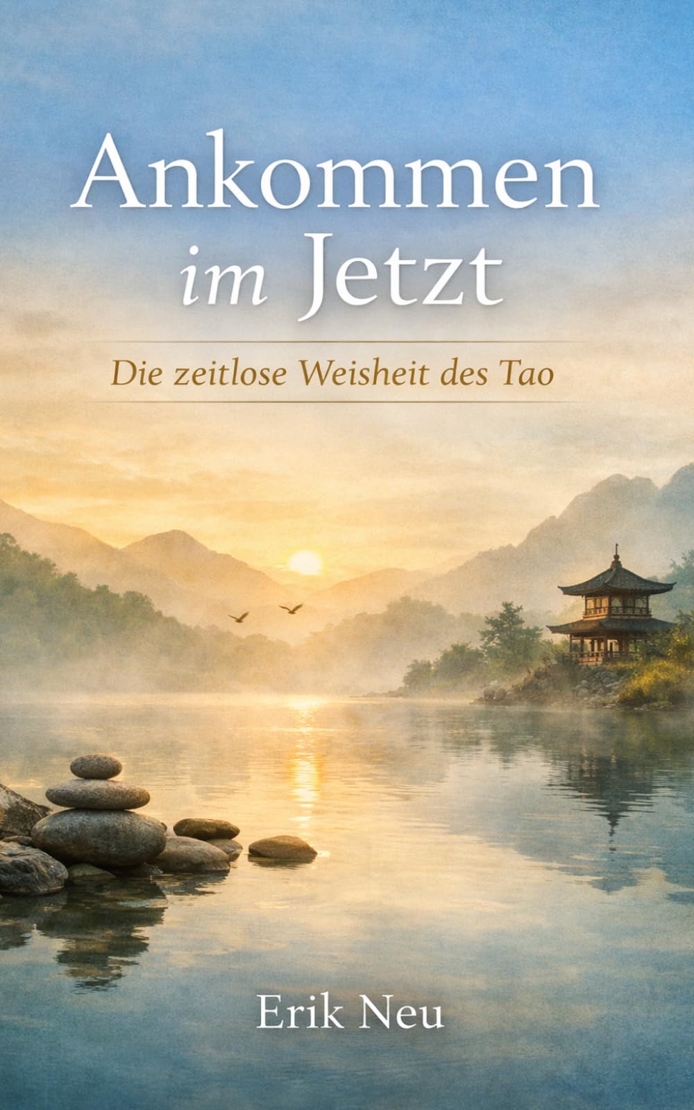 Ankommen im Jetzt – Die zeitlose Weisheit des Tao, Buch von Erik Neu